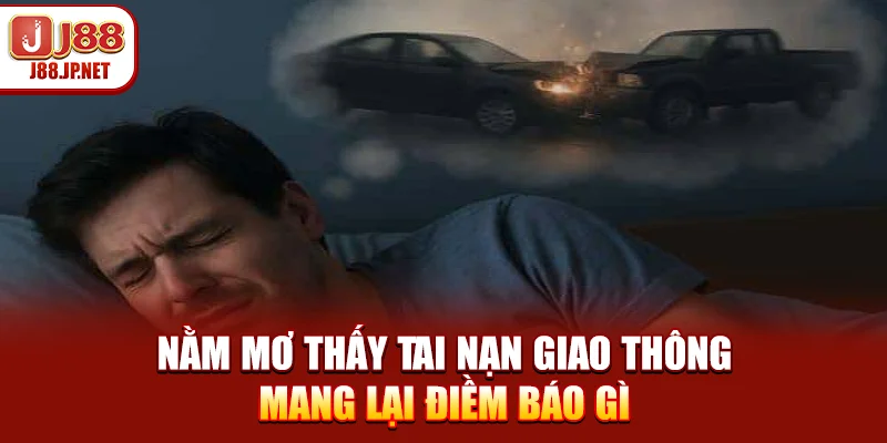 Nằm Mơ Thấy Tai Nạn Giao Thông Mang Lại Điềm Báo Gì